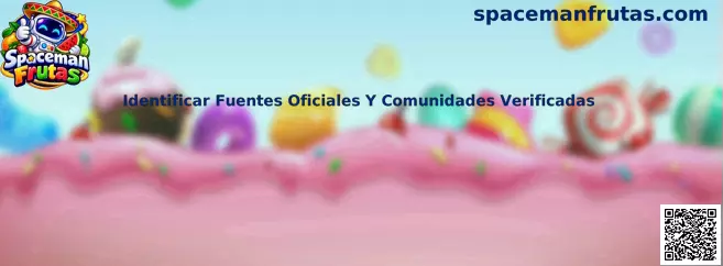 Guía de Spaceman Frutas para identificar fuentes oficiales y comunidades verificadas