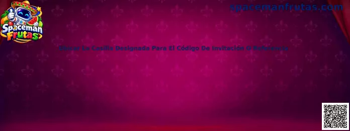 Ubicar la casilla designada para el código de invitación o referencia